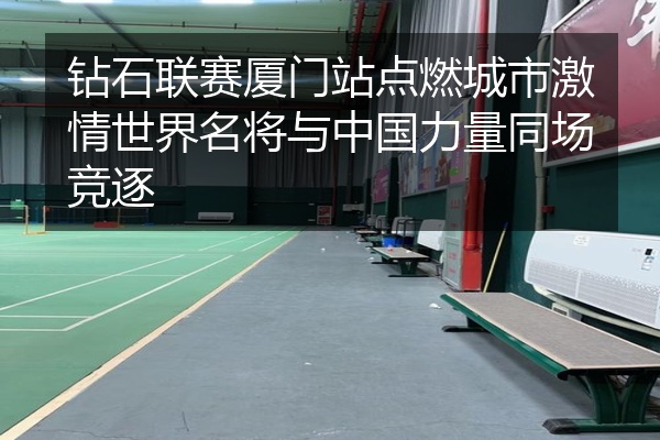 钻石联赛厦门站点燃城市激情世界名将与中国力量同场竞逐