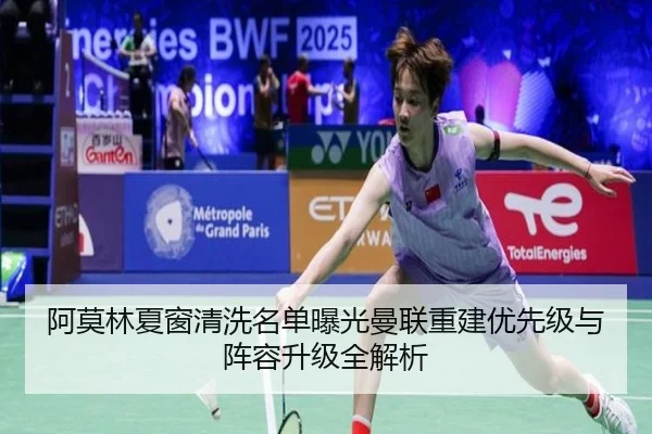 阿莫林夏窗清洗名单曝光曼联重建优先级与阵容升级全解析